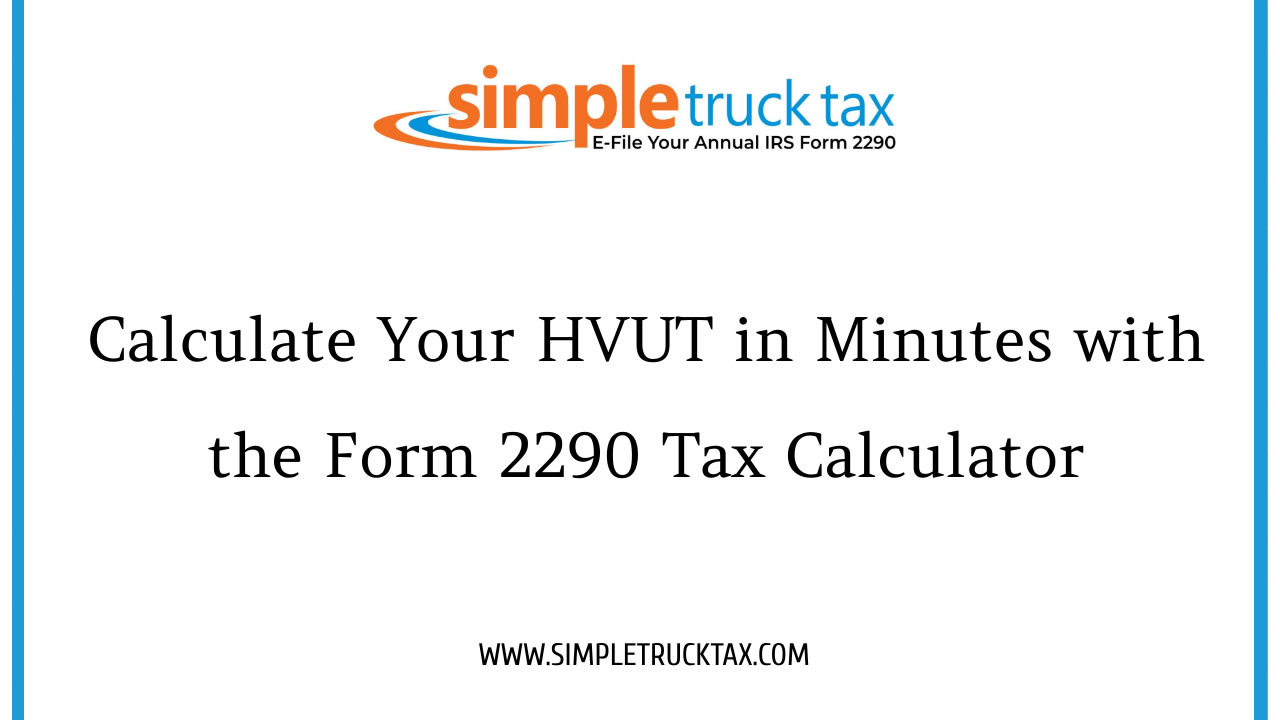 Calculate Your HVUT in Minutes with the Form 2290 Tax Calculator